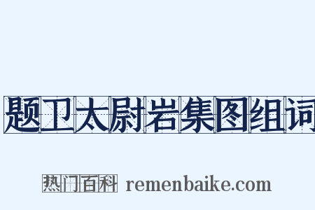 题卫太尉岩集图组词是什么意思的图片